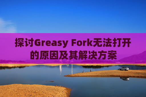 探讨Greasy Fork无法打开的原因及其解决方案
